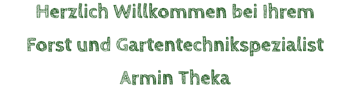 Herzlich Willkommen bei Ihrem  Forst und Gartentechnikspezialist Armin Theka